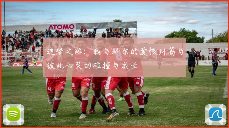 追梦之路：我与科尔的爱恨纠葛与彼此心灵的碰撞与成长
